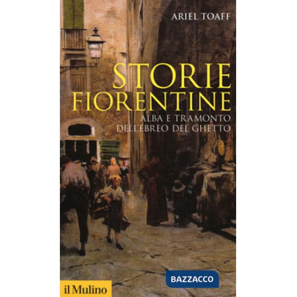 Storie fiorentine. Alba e tramonto dell'ebreo del ghetto