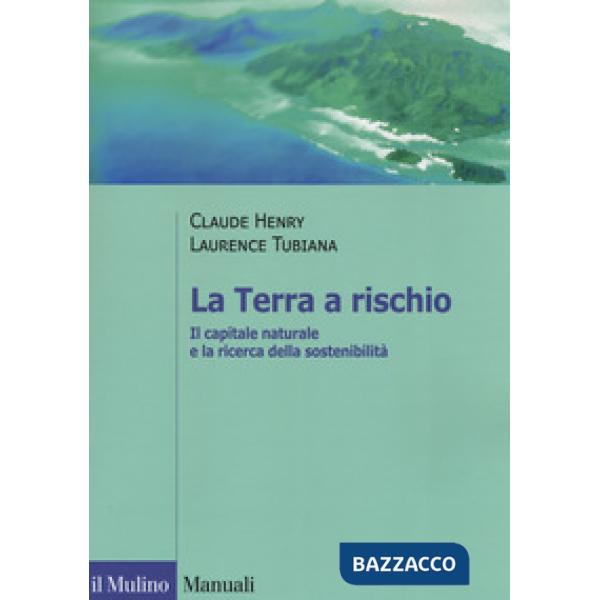 Terra a rischio. Il capitale naturale e la ricerca della sostenibilità (La)