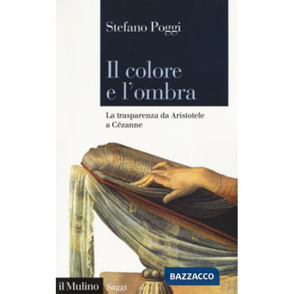 Colore e l'ombra. La trasparenza da Aristotele a Cézanne (Il)