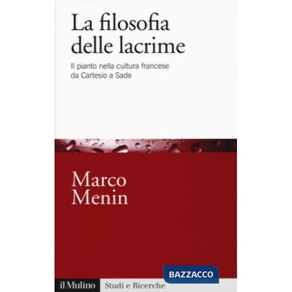 Filosofia delle lacrime. Il pianto nella cultura francese da Cartesio a Sade (La