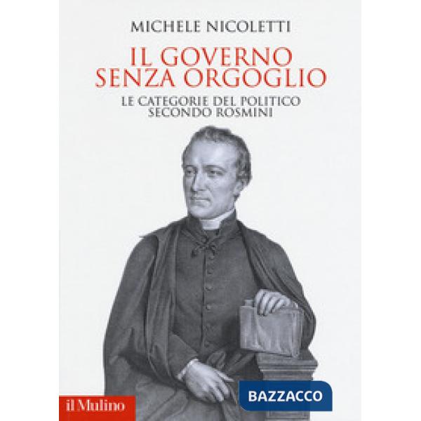 Governo senza orgoglio. Le categorie del politico secondo Rosmini (Il)