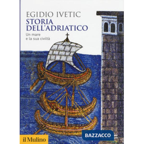 Storia dell'Adriatico. Un mare e la sua civiltà