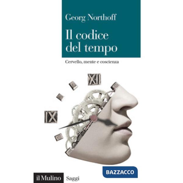 Codice del tempo. Cervello, mente e coscienza (Il)
