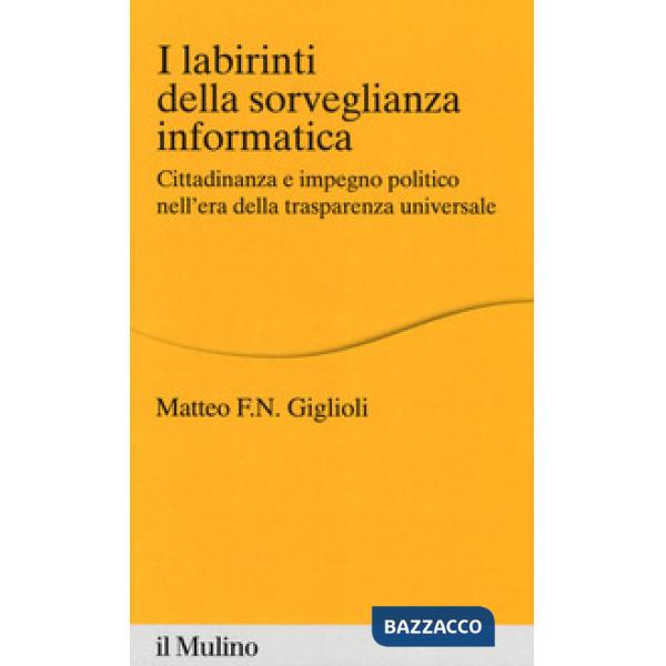 Labirinti della sorveglianza informatica. Cittadinanza e impegno politico nell'era della trasparenza universale (I)
