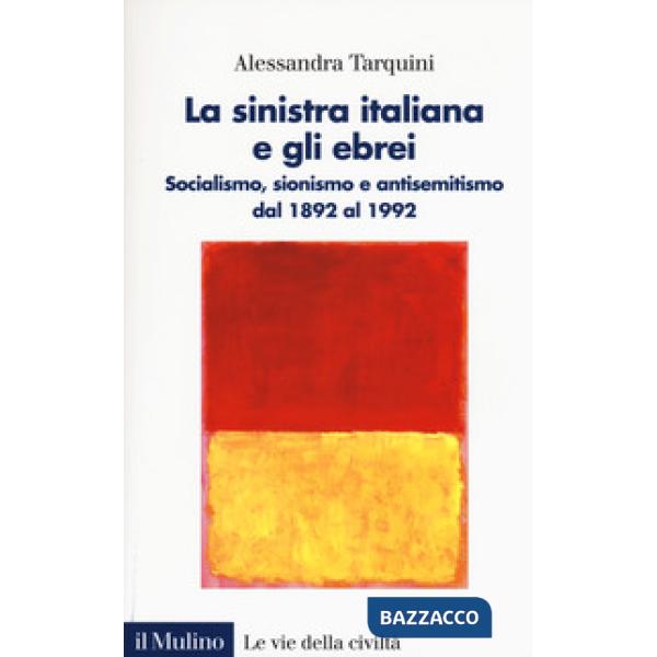 Sinistra italiana e gli ebrei. Socialismo, sionismo e antisemitismo dal 1892 al 1992 (La)