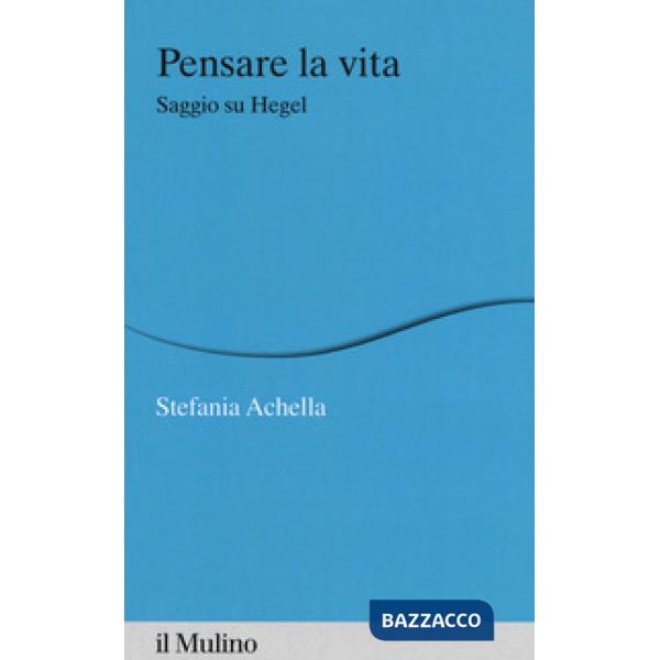 Pensare la vita. Saggio su Hegel