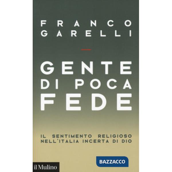 Gente di poca fede. Il sentimento religioso nell'Italia incerta di Dio
