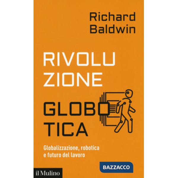 Rivoluzione globotica. Globalizzazione, robotica e futuro del lavoro