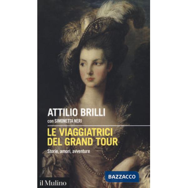 Viaggiatrici del Grand Tour. Storie, amori, avventure (Le)