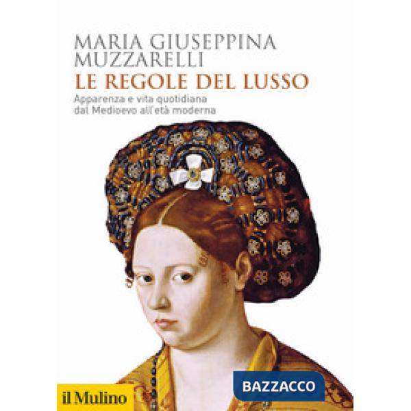 Regole del lusso. Apparenza e vita quotidiana dal Medioevo all'età moderna (Le)