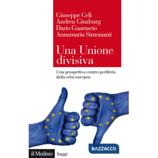 Unione divisiva. Una prospettiva centro-periferia della crisi europea (Una)