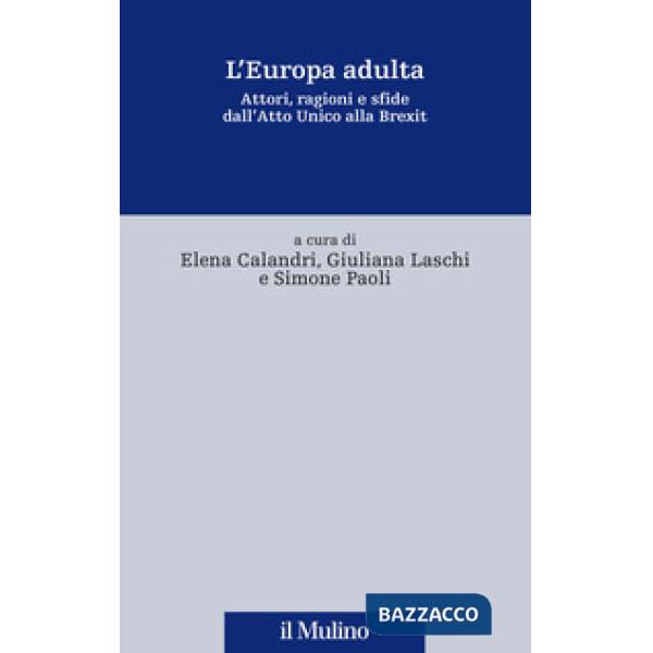 Europa adulta. Attori, ragioni e sfide dall'Atto Unico alla Brexit (L')