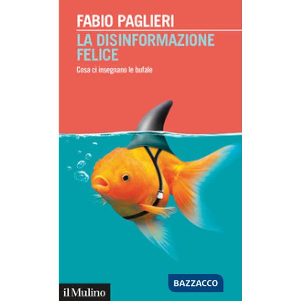 Disinformazione felice. Cosa ci insegnano le bufale (La)