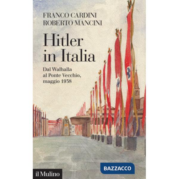 Hitler in Italia. Dal Walhalla a Pontevecchio, maggio 1938