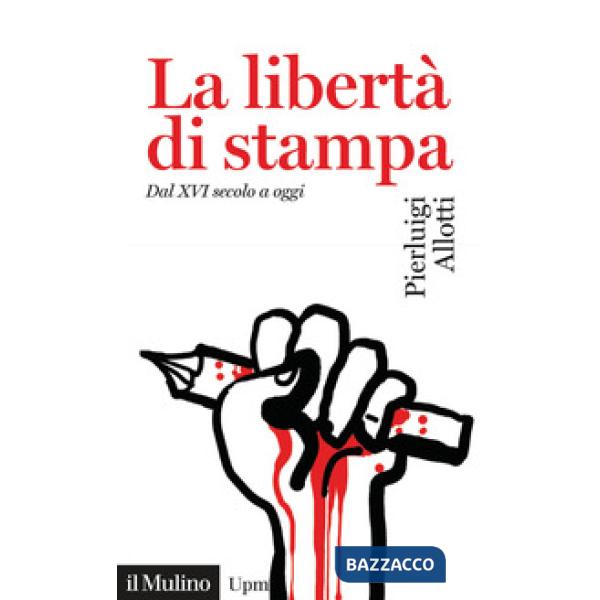 Libertà di stampa. Dal XVI secolo a oggi (La)