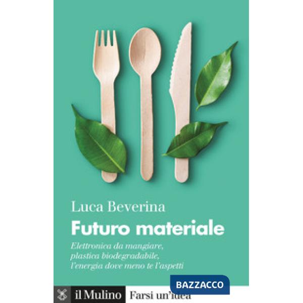 Futuro materiale. Elettronica da mangiare, plastica biodegradabile, l'energia dove meno te l'aspetti
