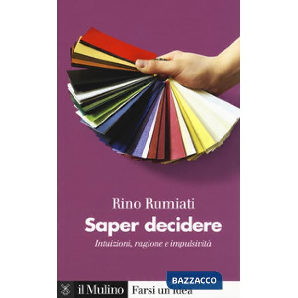 Saper decidere. Intuizioni, ragione e impulsività