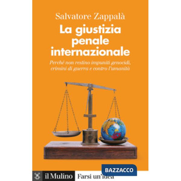 Giustizia penale internazionale. Perché non restino impuniti genocidi, crimini di guerra e contro l'umanità (La)