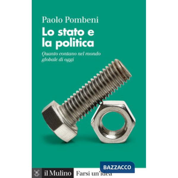 Stato e la politica. Quanto contano nel mondo globale di oggi (Lo)