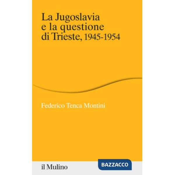Jugoslavia e la questione di Trieste, 1945-1954 (La)