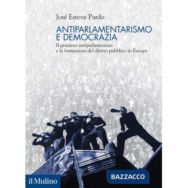 Antiparlamentarismo e democrazia. Il pensiero antiparlamentare e la formazione del diritto pubblico in Europa