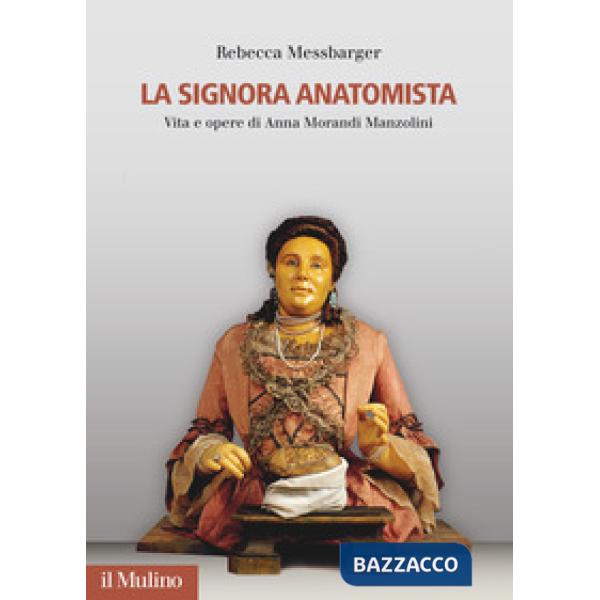 Signora Anatomista. Vita e opere di Anna Morandi Manzolini (La)