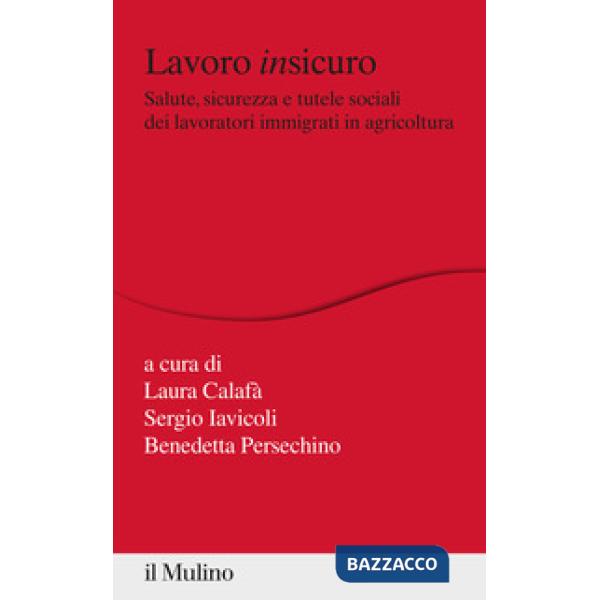 Lavoro insicuro. Salute, sicurezza e tutele sociali dei lavoratori immigrati in agricoltura