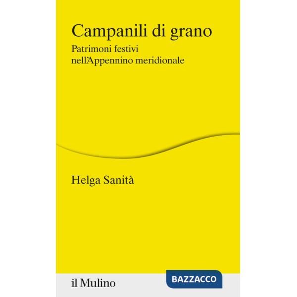 Campanili di grano. Patrimoni festivi nell'Appennino meridionale