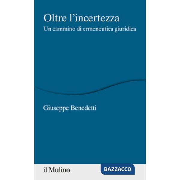 Oltre l'incertezza. Un cammino di ermeneutica giuridica