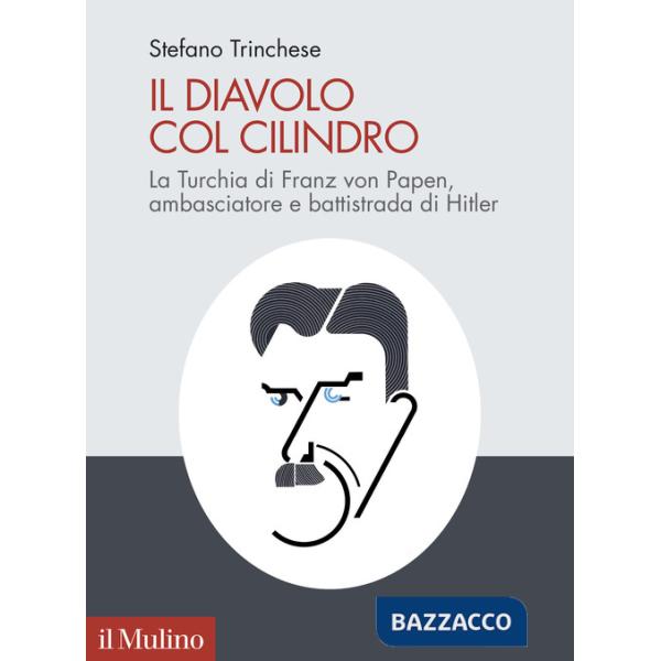Diavolo col cilindro. La Turchia di Franz von Papen, ambasciatore e battistrada di Hitler (Il)