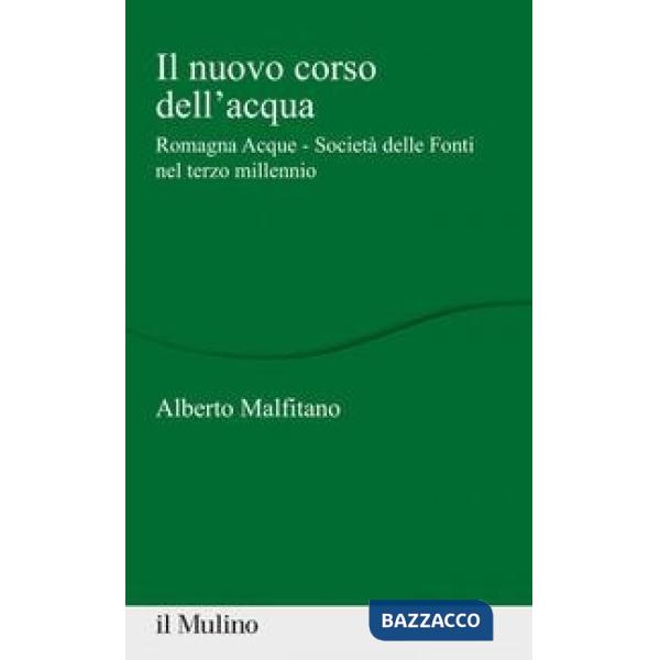 Nuovo corso dell'acqua. Romagna Acque - Società delle Fonti nel terzo millennio (Il)