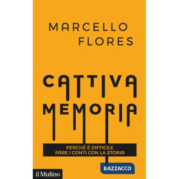 Cattiva memoria. Perché è difficile fare i conti con la storia