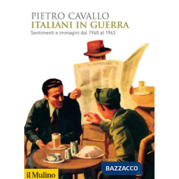 Italiani in guerra. Sentimenti e immagini dal 1940 al 1943