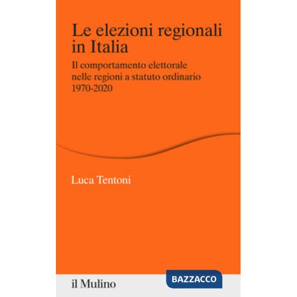 Elezioni regionali in Italia. Il comportamento elettorale nelle regioni a statuto ordinario 1970-2020 (Le)