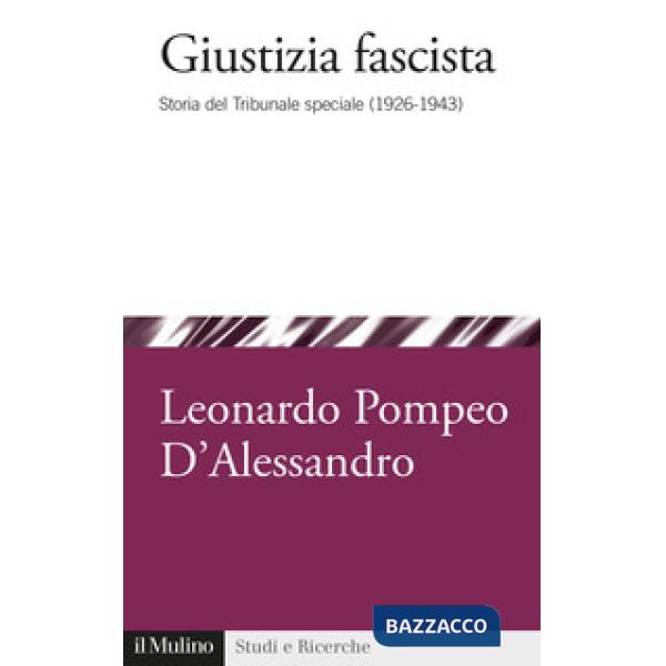Giustizia fascista. Storia del Tribunale speciale (1926-1943)