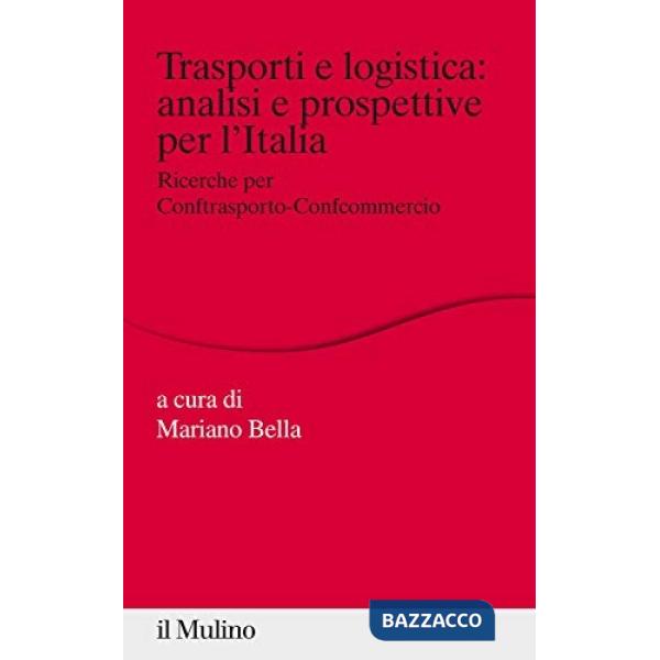 Trasporti e logistica: analisi e prospettive per l'Italia. Ricerche per Conftrasporto-Confcommercio
