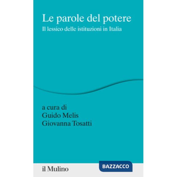 Parole del potere. Il lessico delle istituzioni in Italia (Le)