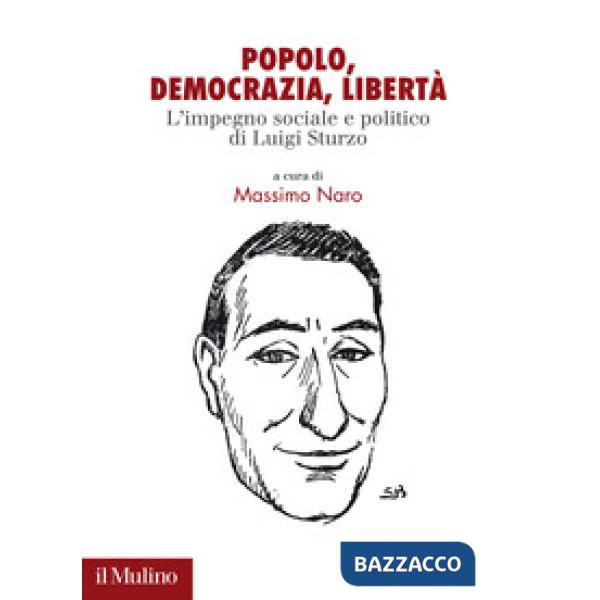 Popolo. democrazia, libertà. L'impegno sociale e politico di Luigi Sturzo