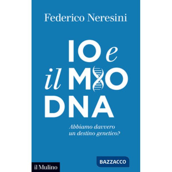Io e il mio DNA. Abbiamo davvero un destino genetico?