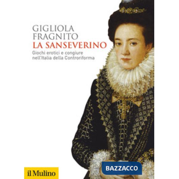 Sanseverino. Giochi erotici e congiure nell'Italia della Controriforma (La)