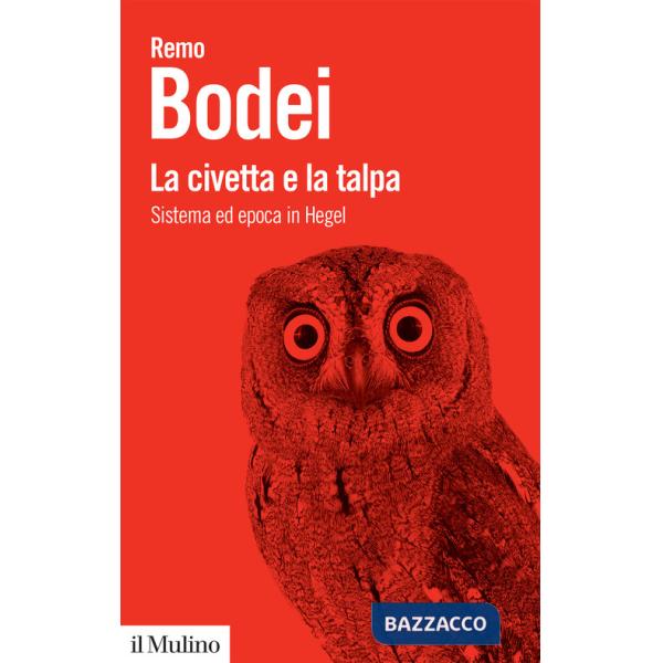 Civetta e la talpa. Sistema ed epoca in Hegel (La)