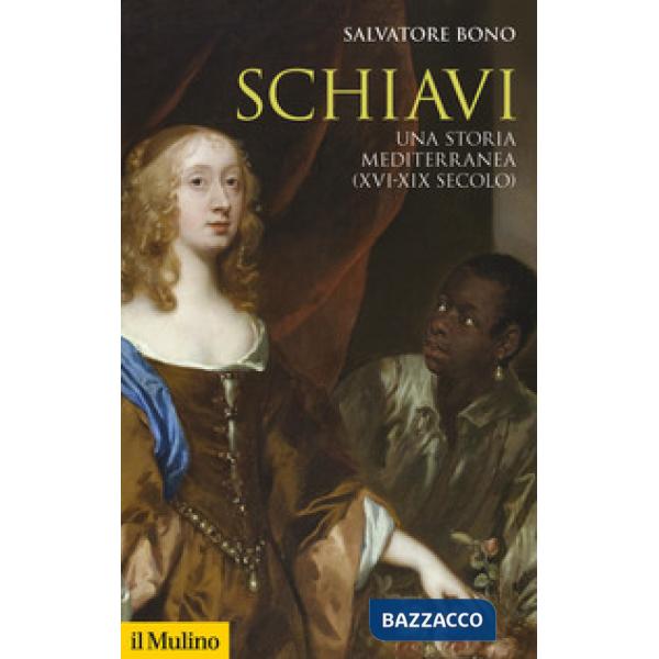 Schiavi. Una storia mediterranea (XVI-XIX secolo)