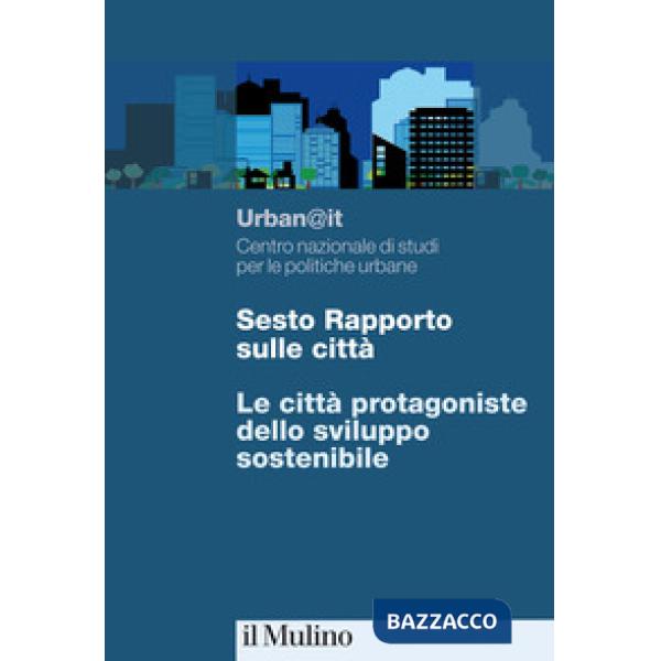 Sesto rapporto sulle città. Le città protagoniste dello sviluppo sostenibile