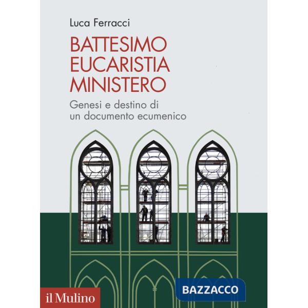 Battesimo, eucaristia, ministero. Genesi e destino di un documento ecumenico