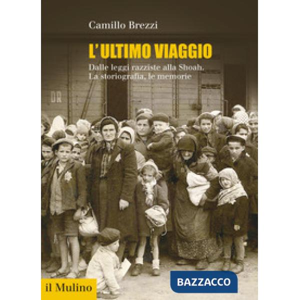 Ultimo viaggio. Dalle leggi razziste alla Shoah. La storiografia, le memorie (L')