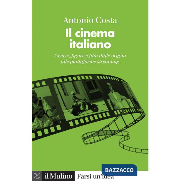 Cinema italiano. Generi, figure e film dalle origini alle piattaforme streaming (Il)