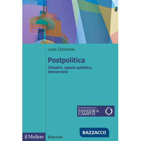 Postpolitica. Cittadini, spazio pubblico, democrazia