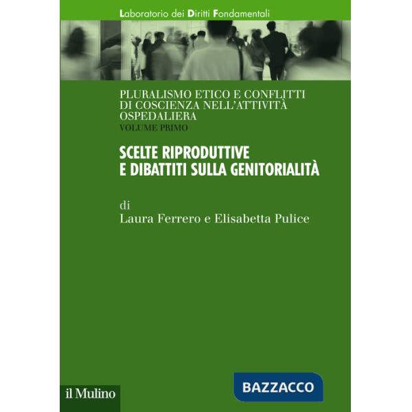 Pluralismo etico e conflitti di coscienza nell'attività ospedaliera. Vol. 1: Scelte riproduttive e dibattiti sulla genitorialità