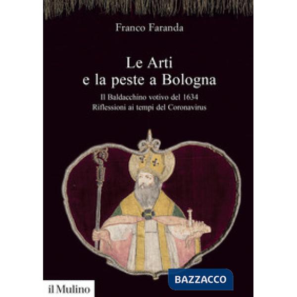 Arti e la peste a Bologna. Il Baldacchino votivo del 1634. Riflessioni ai tempi del Coronavirus (Le)