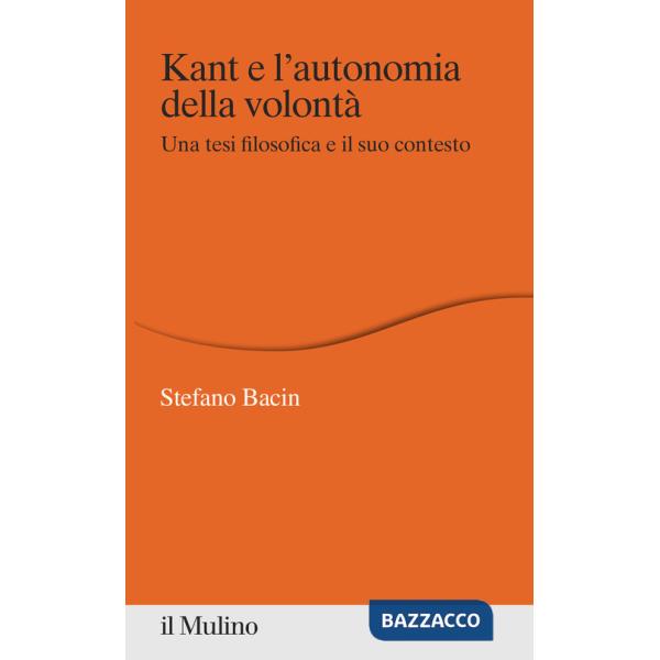 Kant e l'autonomia della volontà. Una tesi filosofica e il suo contesto